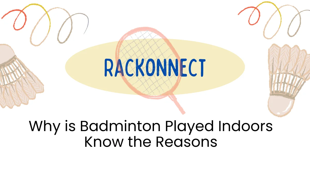 Why is Badminton Played Indoors - Know the Reasons