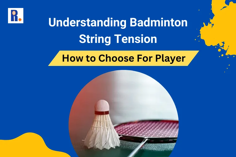 Understanding Badminton String Tension: How to Choose For Player